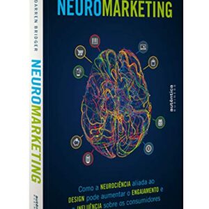 Neuromarketing como a neurociencia aliada ao design pode aumentar o engajamento e a influencia sobre os consumidores Capa comum 13 dezembro 2018 0