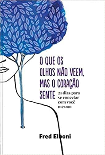 O que os olhos não veem, mas o coração sente: 21 dias para se conectar com você mesmo - Webiishop